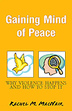 Cover of Gaining Mind of Peace: Why Violence Happens and How to Stop It by Rachel M. MacNair.gif